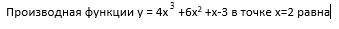 Производная функции у = 4х^3 +6х^2 +х-3 в точке х=2 равна