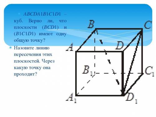 ABCDA1B1C1D1 – куб. Верно ли, что плоскости (BCD1) и (B1C1D1) имеют одну общую точку? Назовите линию