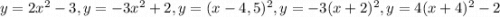 y=2x^{2}-3 , y=-3x^{2} + 2 , y=(x-4,5)^{2} , y=-3(x+2)^{2} , y=4(x+4)^{2} - 2