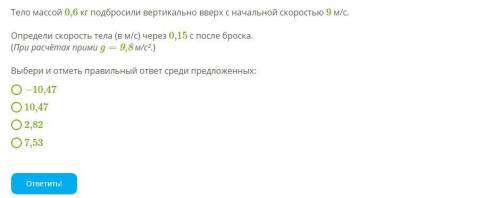 Тело массой 0,6 кг подбросили вертикально вверх с начальной скоростью 9 м/с. Определи скорость тела