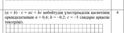 НАДО а + b) × с = ac +bc көбейтудің үлестірімділік қасиетінің орындалатынын а = 0,4; b = -0,2; c= -5