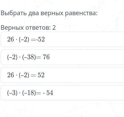 1)26*(-2)=-52 2)(-2)*(-38)=76 3)26*(-2)=52 4)(-3)*(-18)=-54 верных ответа 2 ​