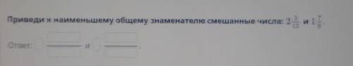 Приведи к наименьшему общему знаменателю смешанные числа:​