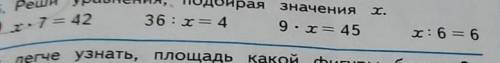 5. Реши уравнения, подбирая значения36 : х = 4 9. х = 45І.х: 7= 42х: 6 = 6​