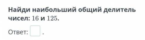 Найди наибольший общий делитель чисел : 15 и 125​