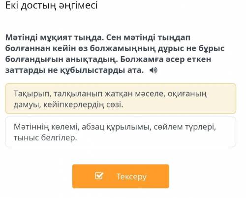 Мәтінді мұқият тыңда. Сен мәтінді тыңдап болғаннан кейін өз болжамыңның дұрыс не бұрыс болғандығын а