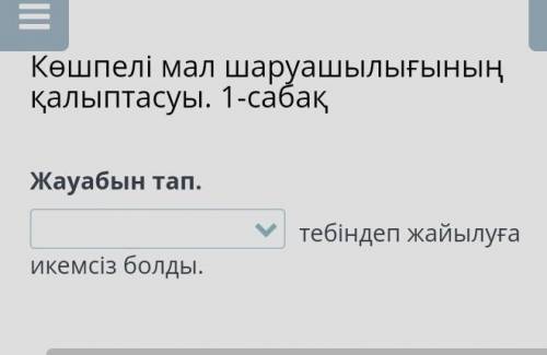 Жауабын тап. тебіндеп жайылуға икемсіз болды.Сиыр Жылқы Қой​