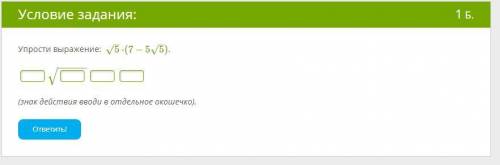 Упрости выражение: 5–√⋅(7−55–√). −−−−−−√ (знак действия вводи в отдельное окошечко).