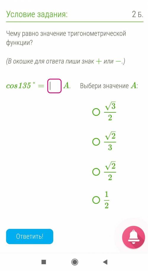 Решите Чему равно значение тригонометрической функции?(В окошке для ответа пиши знак + или −.)cos135