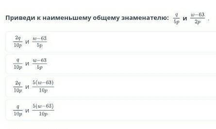 Приведи к наименьшему общему знаменателю: ​