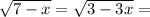 \sqrt{7 - x} = \sqrt{3 - 3x} =