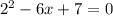 2 { }^{2} - 6x + 7 = 0