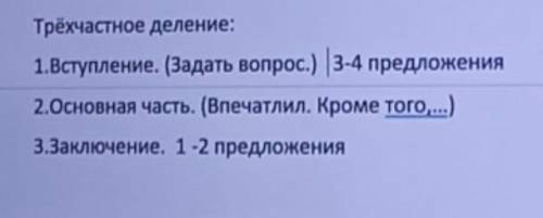 1.вступленик. (задать вопрос.) 3-4 предложения 2.Основная часть. (Впечатлил. Кроме того,...)3. Заклю