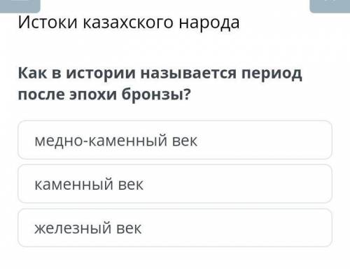 Истоки казахского народа Как в истории называется период после эпохи бронзы?медно-каменный веккаменн