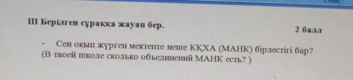 Ш Берілген сұраққа жауап бер. Сен оқып жүрген мектепте неше КҚХА (MAHK) бірлестігі бар?В твоей школе