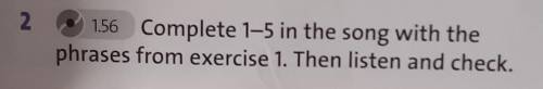 Complete 1-5 in the song with thephrases from exercise 1. Then listen and check.​