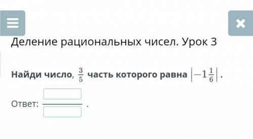 Найди число, 3/5 часть которого равна |-1 1/6| ответ:- Проверить​