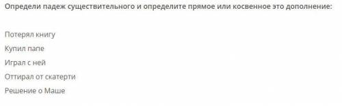 Определи падеж существительного и определите прямое или косвенное это дополнение: