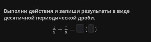 Выполни действия и запиши результаты в виде десятичной периодической дроби