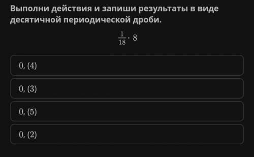 Выполни действия и запиши результаты в виде десятичной периодической дроби УМНЫЕ ЛЮДИ!ДАННУЮ ТЕМУ Я