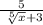 \frac{5}{ \ \sqrt[5]{x} + 3 }