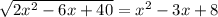 \sqrt{2x {}^{2} - 6x + 40} = x {}^{2} - 3x + 8