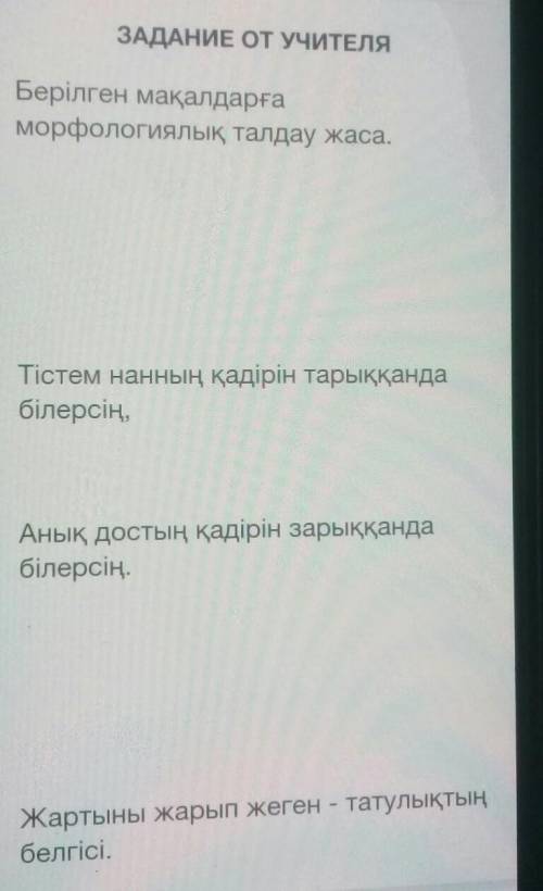 Берілген мақалдарға морфологиялық талдау жаса.Тістем нанның қадірін тарыққандабілерсің,Анық достың қ