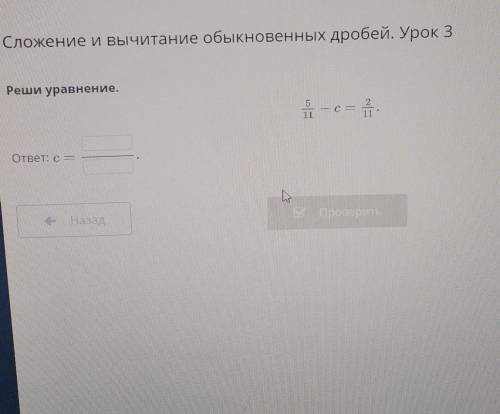 Реши уравнение 5 / 11 - C равно 2 одиннадцатых​