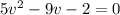 5v ^{2} - 9v - 2 = 0