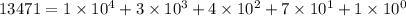 13471 = 1 \times 10^{4} + 3 \times 10 ^{3} + 4 \times 10^{2} + 7 \times 10^{1} + 1\times 10^{0}