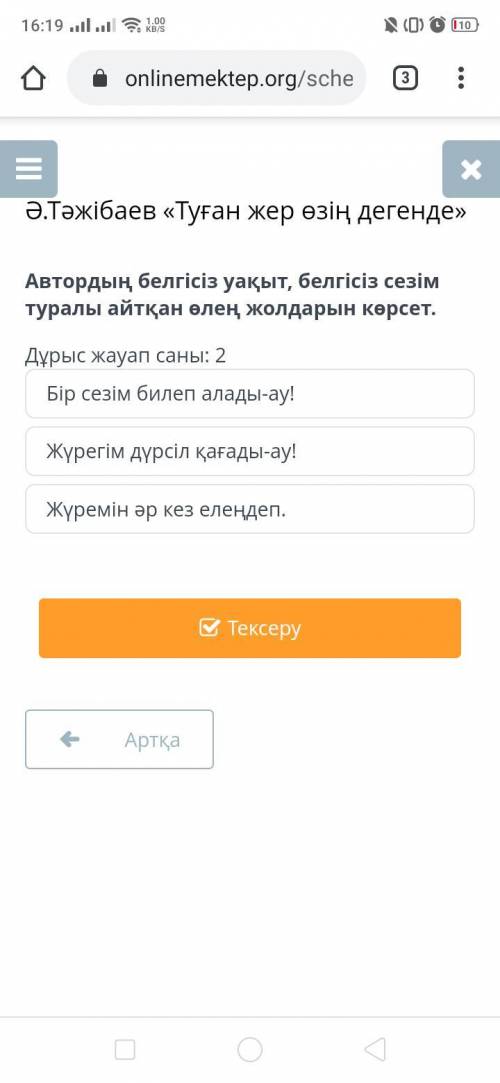 Дұрыс жауап саны: 2 Бiр сезiм билеп алады-ау! Жүрегiм дүрсiл қағады-ау! Жүремiн әр кез елеңдеп.