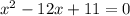 x ^{2} - 12x + 11 = 0