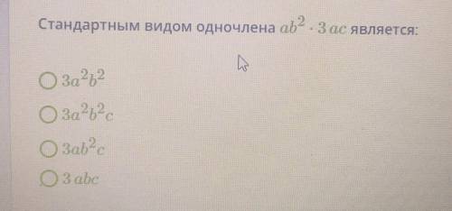 Алгебра 7 класс Заранее Стандартным видом одночленом ab^2 *3ac является▪️3a^2b^2▪️3a^2b^2c▪️3ab^2c▪️