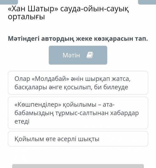 Хан Шатыр» сауда-ойын-сауық орталығы Мәтіндегі автордың жеке көзқарасын тап.МәтінОлар «Молдабай» əні