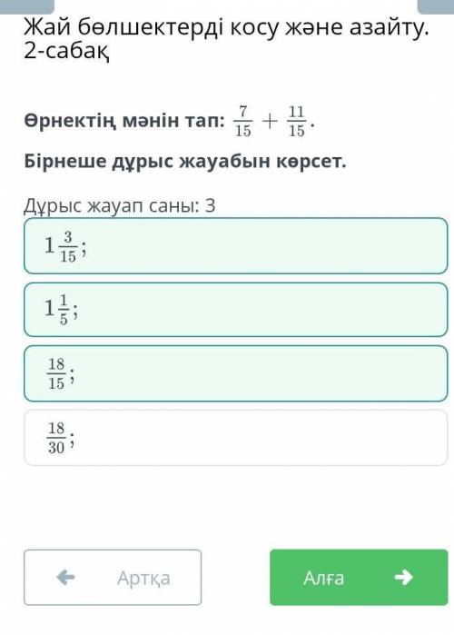 Өрнектің мәнін тап:7/15+11/15Бірнеше дұрыс жауабын көрсет.Дұрыс жауап саны: 3​