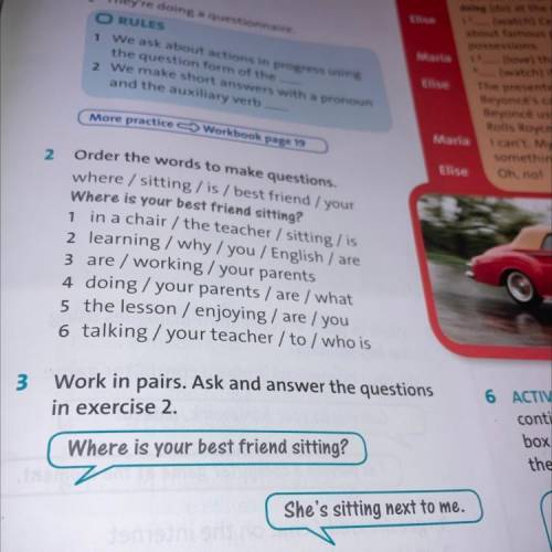 3 Work in pairs. Ask and answer the questions in exercise 2. 6 Where is your best friend sitting? Sh