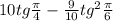 10tg\frac{\pi }{4} -\frac{9}{10}tg^{2} \frac{\pi }{6}