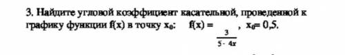 Найдите угловой коэффициент касательной проведенной к графику f(x) в точку x0 f(x)=3/5*4x, x0=0,5