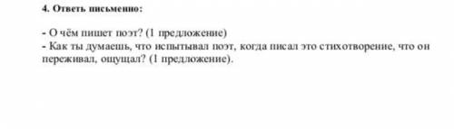 4. ответь письменно: - О чём пишет поэт? (1 предложение) - Как ты думаешь, что испытывал поэт, когд