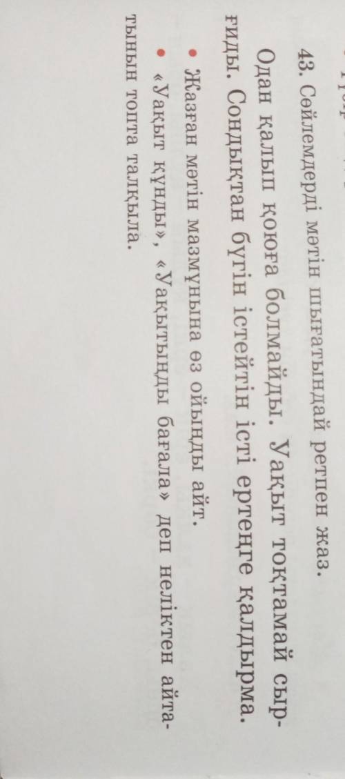 43. Сөйлемдерді мәтін шығатындай ретпен жаз. Одан қалып қоюға болмайды. Уақыт тоқтамай сыр-ғиды. Сон