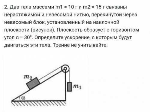 Два тела массами m1 = 10 г и m2 = 15 г связаны нерастяжимой и невесомой нитью, перекинутой через нев