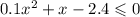 0.1x^{2} + x - 2.4 \leqslant 0 \\