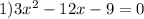 1)3x { }^{2} - 12x - 9 = 0