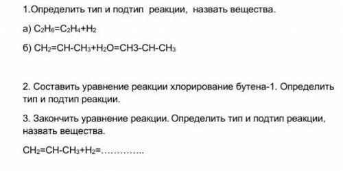 РЕБЯТ, ОЧЕНЬ ВАЖНО, ХИМИЯ! 1.Определить тип и подтип реакции, назвать вещества.а) C2H6=C2H4+H2б) CH2