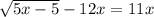 \sqrt{5x - 5} - 12x = 11x