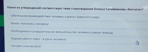 Какое из утверждений соответствует теме стихотворения Олжаса Сулейменова «Волчата»?Губительное взаим