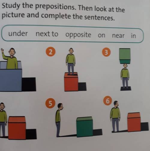 Picture and complete the sentences. 4 Study the prepositions. Then look at theunder next to opposite