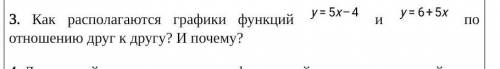 Как распологаются графики функций у=5х-4 и у=6+5х по отношению друг Другу? И почему?​