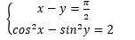 Решите систему Уравнений {x-y=p/2 {cos^2x-sin^2y=2