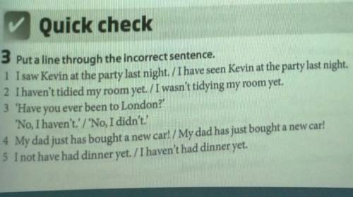 Quick check 3 Put a line through the incorrect sentence.1 I saw Kevin at the party last night. Ihave